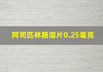 阿司匹林肠溶片0.25毫克