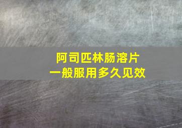 阿司匹林肠溶片一般服用多久见效