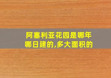 阿塞利亚花园是哪年哪日建的,多大面积的