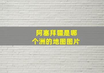 阿塞拜疆是哪个洲的地图图片