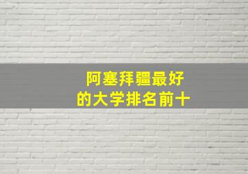 阿塞拜疆最好的大学排名前十