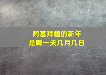 阿塞拜疆的新年是哪一天几月几日