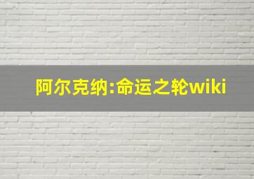 阿尔克纳:命运之轮wiki