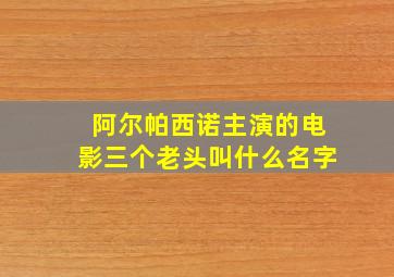 阿尔帕西诺主演的电影三个老头叫什么名字