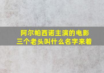 阿尔帕西诺主演的电影三个老头叫什么名字来着