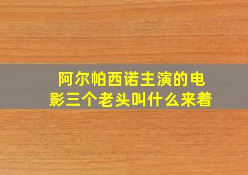 阿尔帕西诺主演的电影三个老头叫什么来着