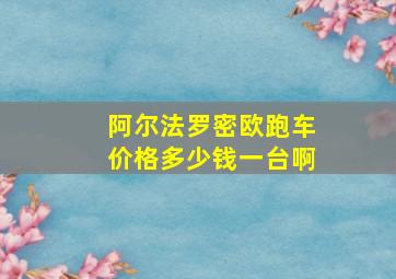 阿尔法罗密欧跑车价格多少钱一台啊