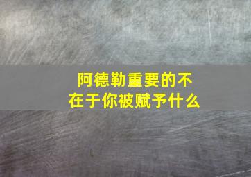 阿德勒重要的不在于你被赋予什么