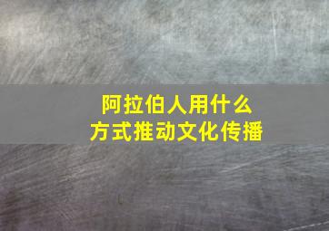 阿拉伯人用什么方式推动文化传播