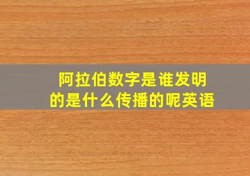 阿拉伯数字是谁发明的是什么传播的呢英语