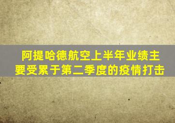 阿提哈德航空上半年业绩主要受累于第二季度的疫情打击