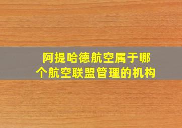 阿提哈德航空属于哪个航空联盟管理的机构