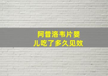 阿昔洛韦片婴儿吃了多久见效