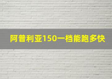 阿普利亚150一档能跑多快