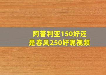 阿普利亚150好还是春风250好呢视频