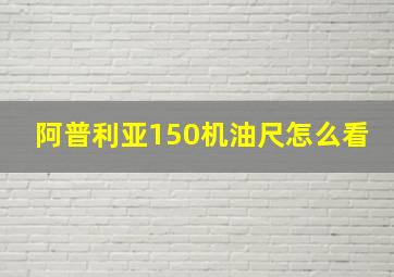 阿普利亚150机油尺怎么看