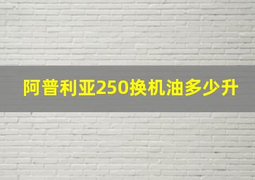 阿普利亚250换机油多少升