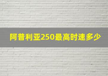 阿普利亚250最高时速多少