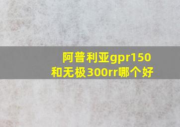 阿普利亚gpr150和无极300rr哪个好