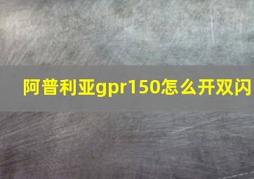 阿普利亚gpr150怎么开双闪