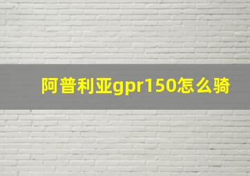 阿普利亚gpr150怎么骑