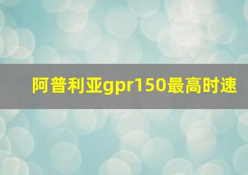 阿普利亚gpr150最高时速