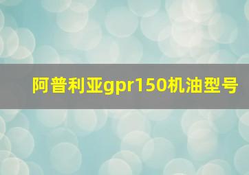 阿普利亚gpr150机油型号