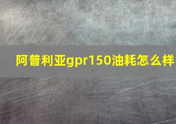 阿普利亚gpr150油耗怎么样