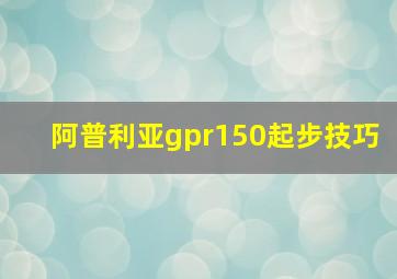 阿普利亚gpr150起步技巧