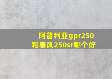 阿普利亚gpr250和春风250sr哪个好