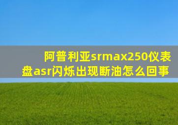 阿普利亚srmax250仪表盘asr闪烁出现断油怎么回事