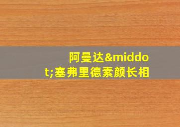 阿曼达·塞弗里德素颜长相