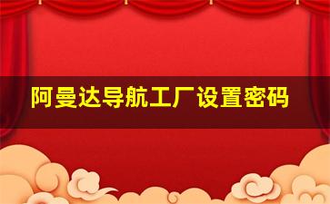 阿曼达导航工厂设置密码