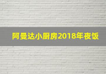 阿曼达小厨房2018年夜饭