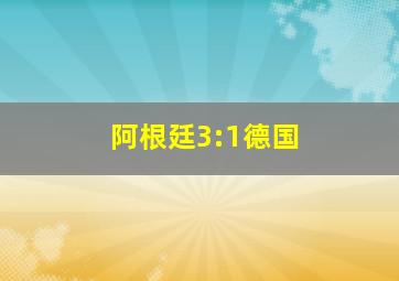 阿根廷3:1德国