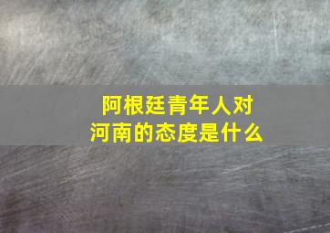 阿根廷青年人对河南的态度是什么