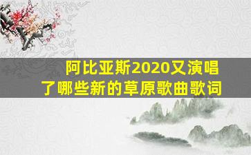 阿比亚斯2020又演唱了哪些新的草原歌曲歌词