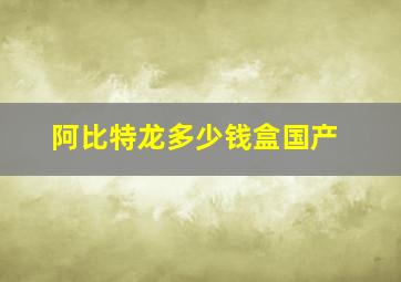 阿比特龙多少钱盒国产