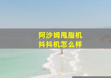 阿沙姆甩脂机抖抖机怎么样