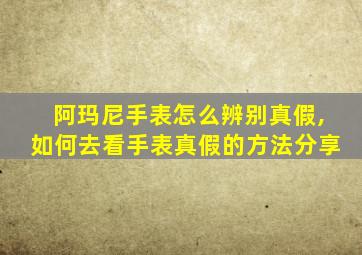 阿玛尼手表怎么辨别真假,如何去看手表真假的方法分享