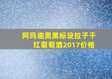 阿玛迪奥黑标设拉子干红葡萄酒2017价格