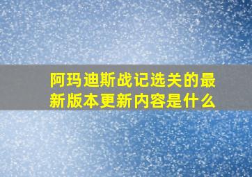 阿玛迪斯战记选关的最新版本更新内容是什么