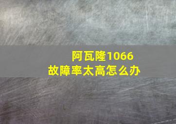 阿瓦隆1066故障率太高怎么办