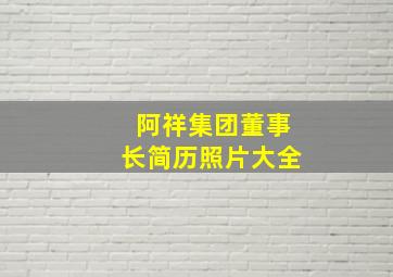 阿祥集团董事长简历照片大全