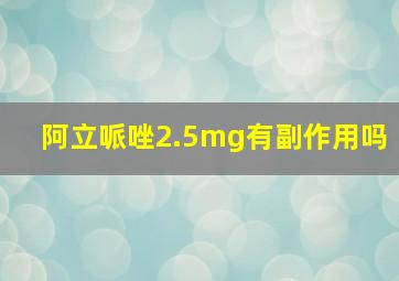 阿立哌唑2.5mg有副作用吗