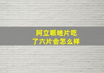 阿立哌唑片吃了六片会怎么样