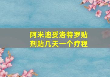 阿米迪妥洛特罗贴剂贴几天一个疗程