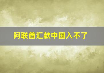 阿联酋汇款中国入不了