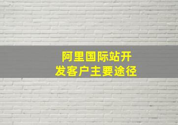 阿里国际站开发客户主要途径