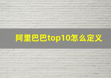 阿里巴巴top10怎么定义